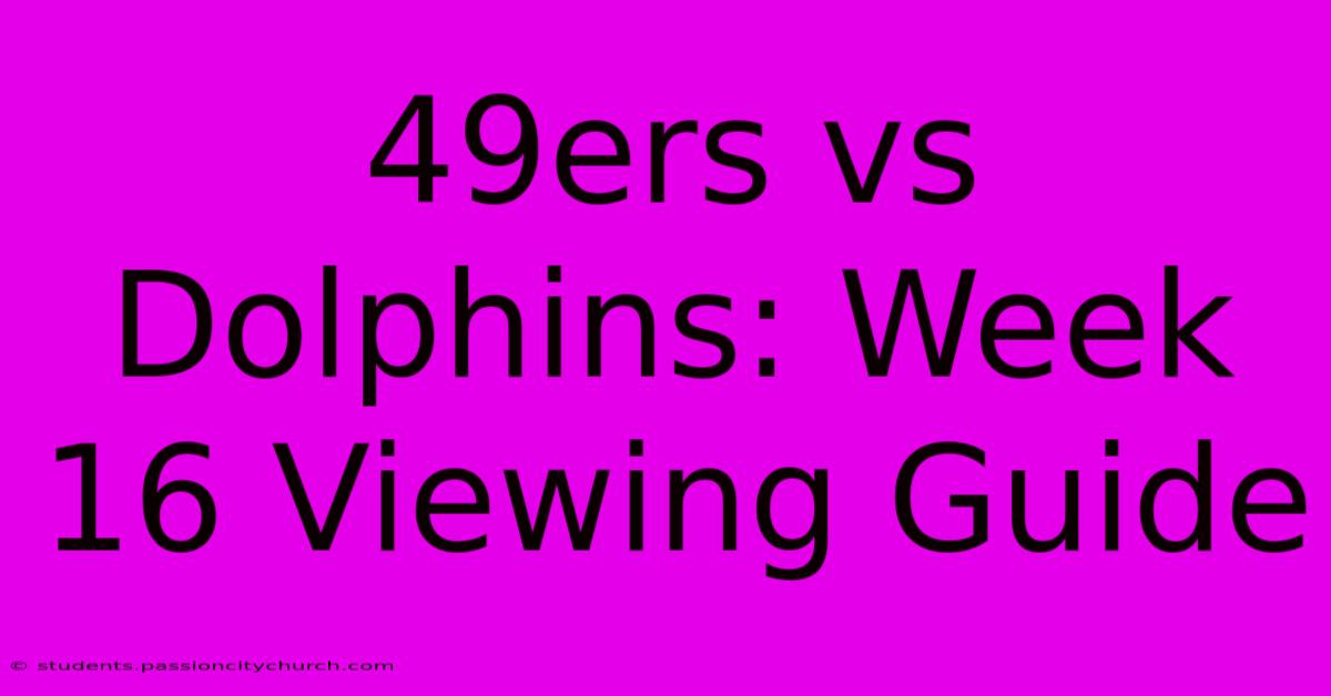 49ers Vs Dolphins: Week 16 Viewing Guide