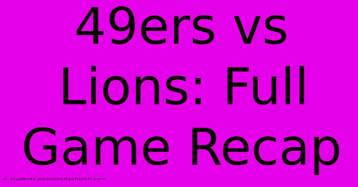 49ers Vs Lions: Full Game Recap