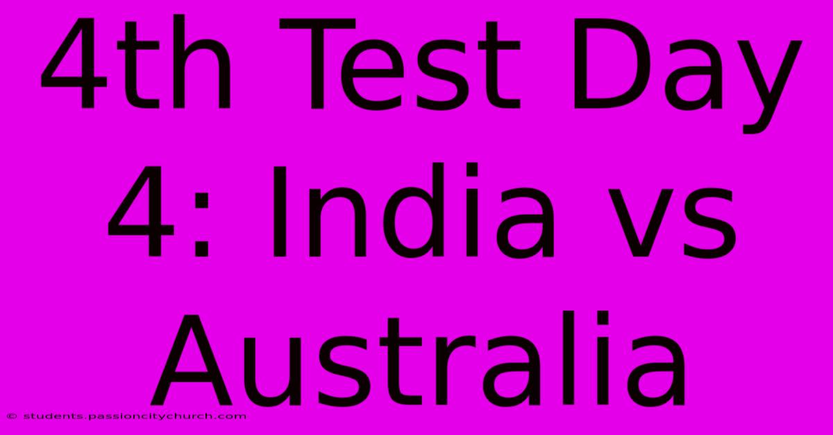 4th Test Day 4: India Vs Australia