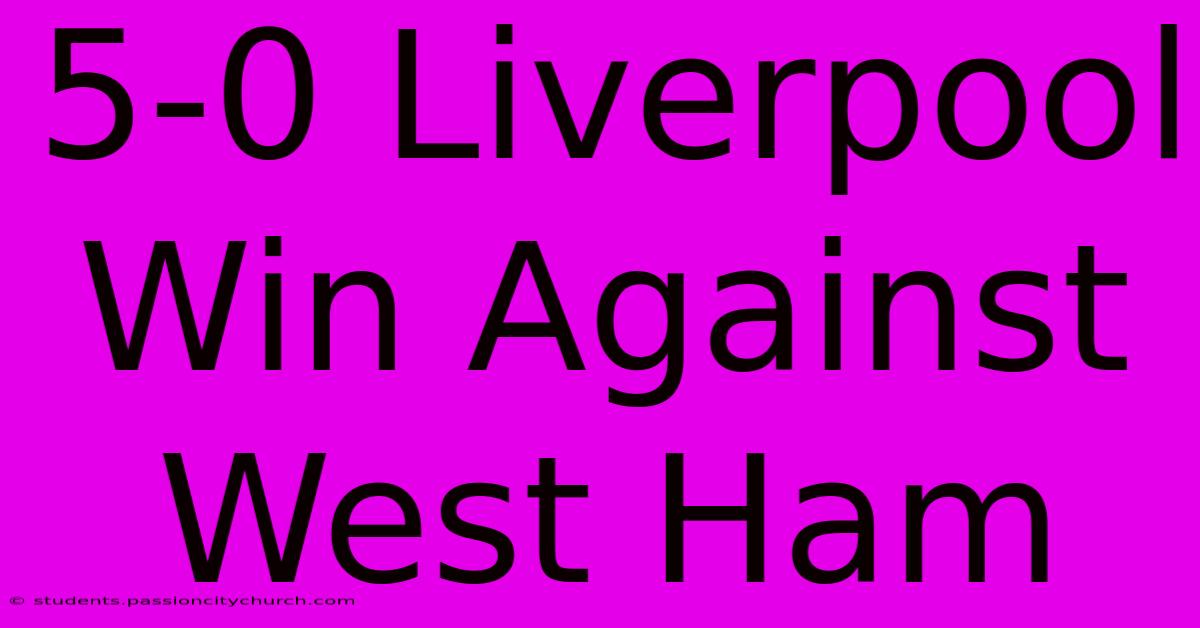 5-0 Liverpool Win Against West Ham