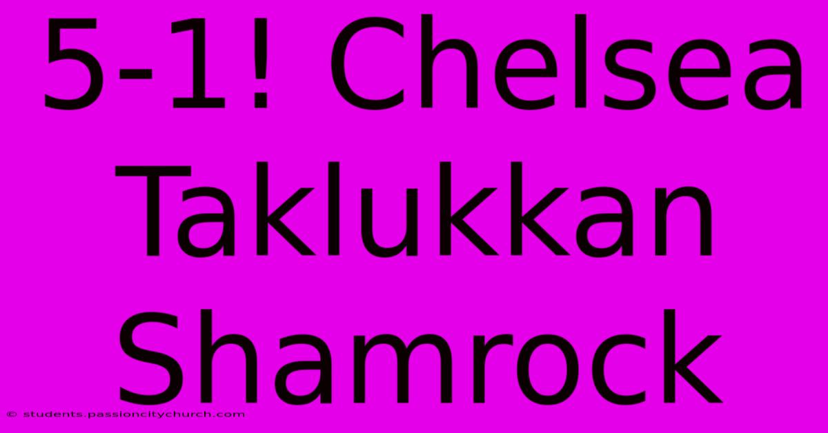 5-1! Chelsea Taklukkan Shamrock