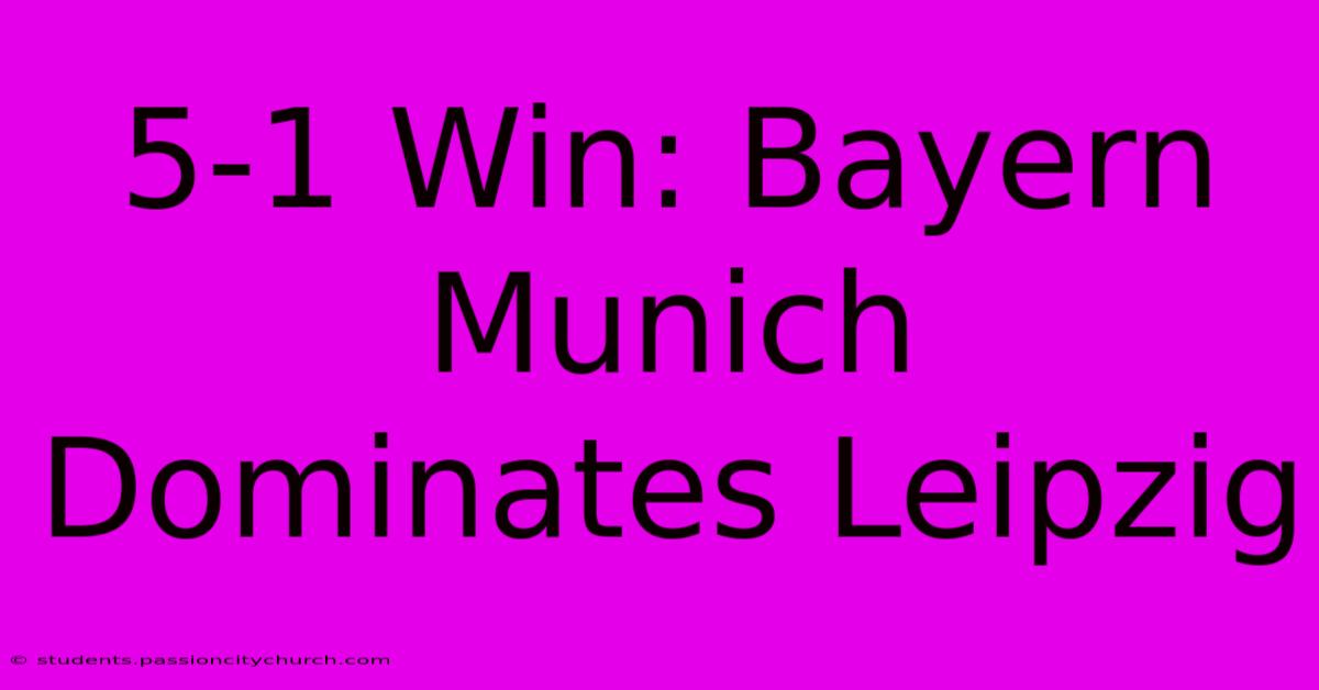 5-1 Win: Bayern Munich Dominates Leipzig