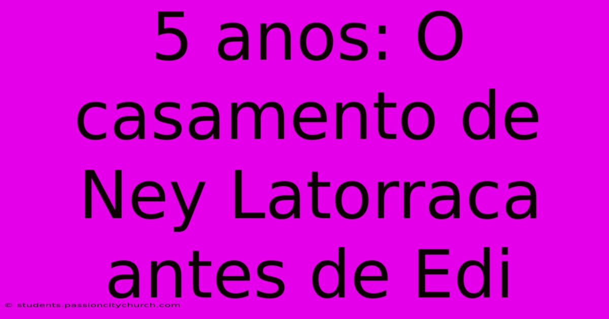 5 Anos: O Casamento De Ney Latorraca Antes De Edi