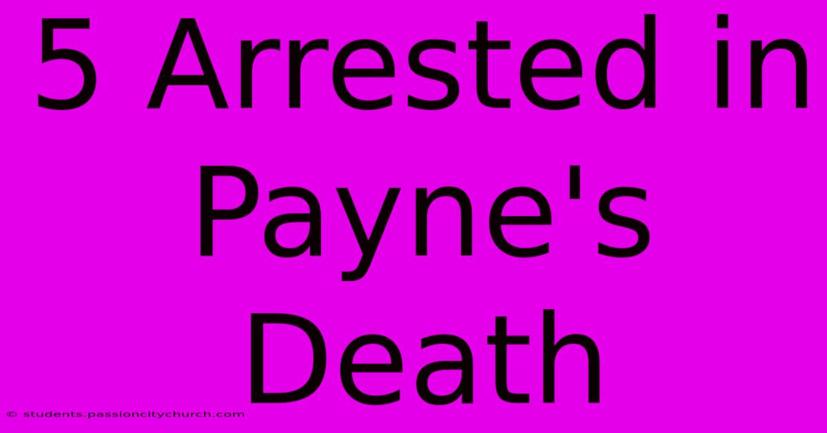 5 Arrested In Payne's Death