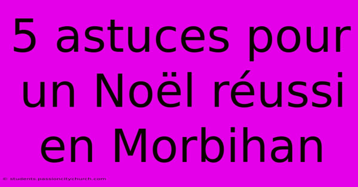 5 Astuces Pour Un Noël Réussi En Morbihan