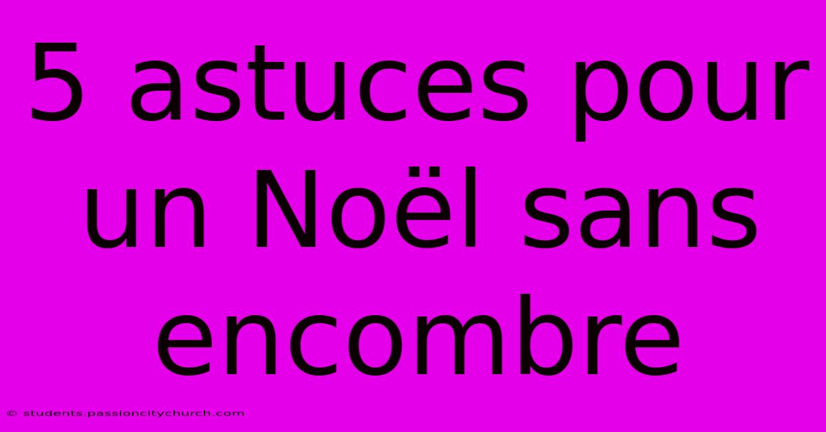 5 Astuces Pour Un Noël Sans Encombre