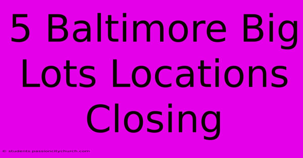 5 Baltimore Big Lots Locations Closing