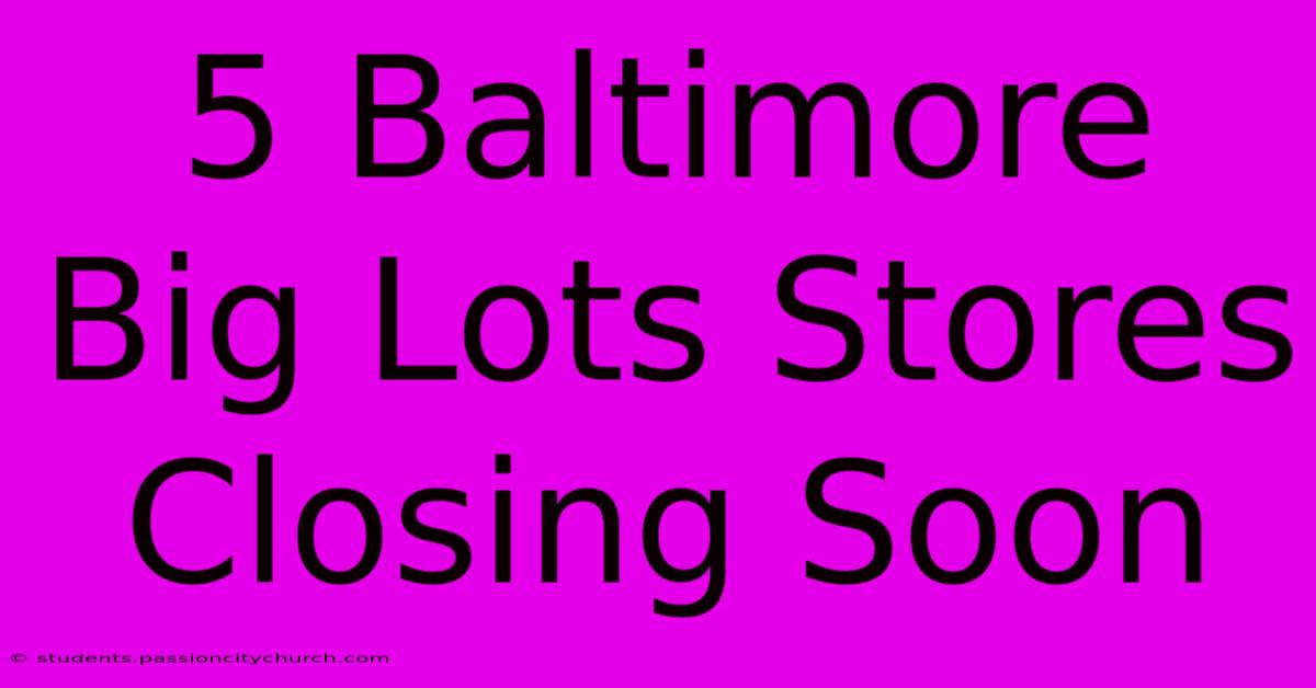 5 Baltimore Big Lots Stores Closing Soon