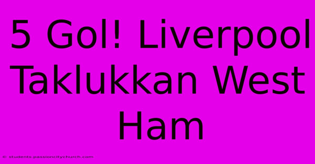 5 Gol! Liverpool Taklukkan West Ham