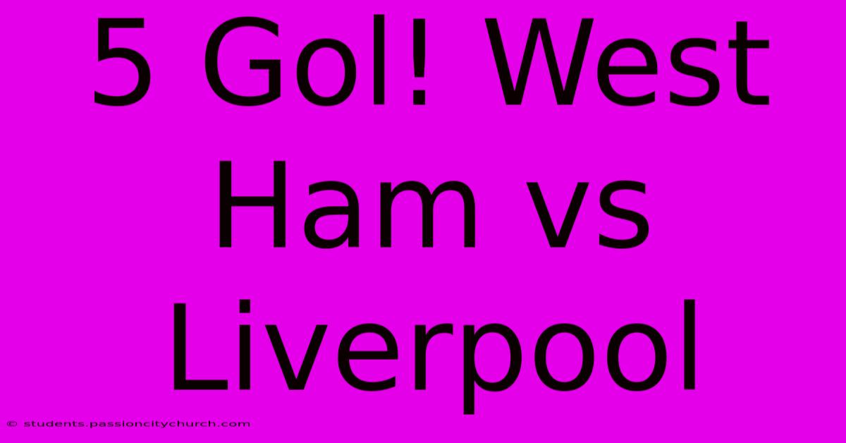 5 Gol! West Ham Vs Liverpool