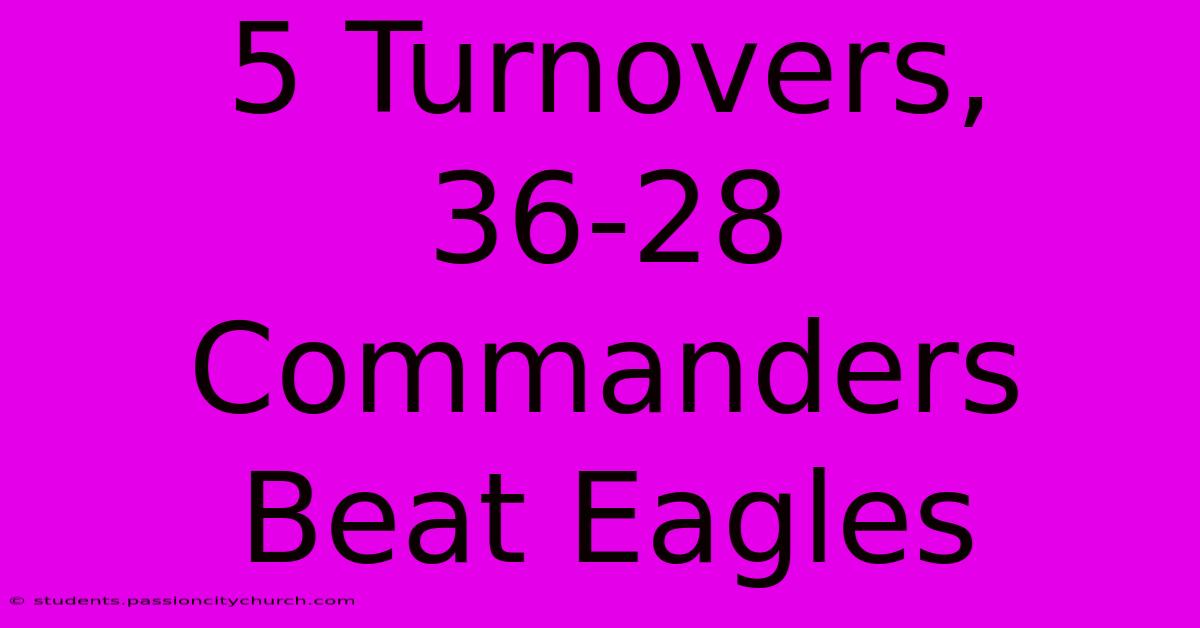 5 Turnovers, 36-28 Commanders Beat Eagles