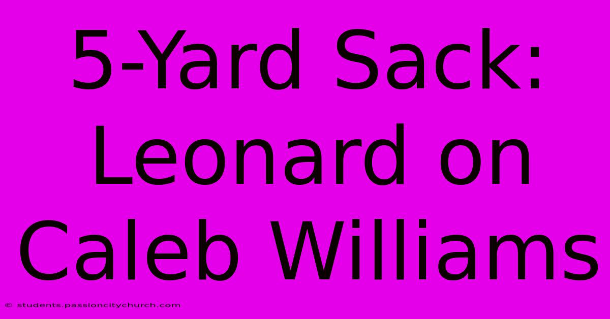 5-Yard Sack: Leonard On Caleb Williams