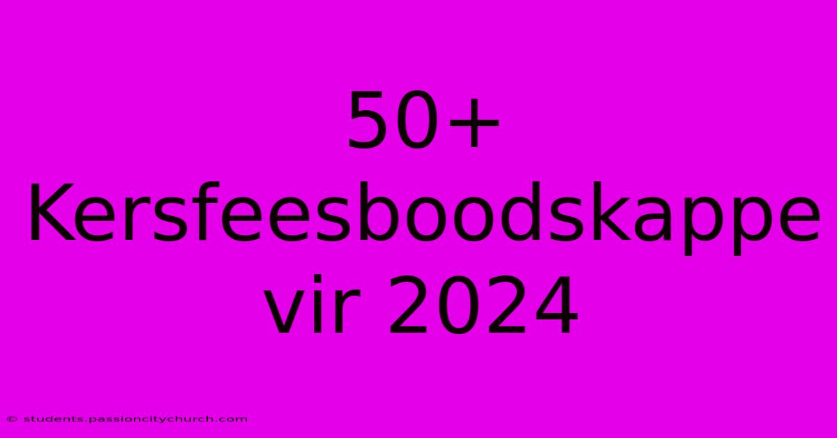 50+ Kersfeesboodskappe Vir 2024