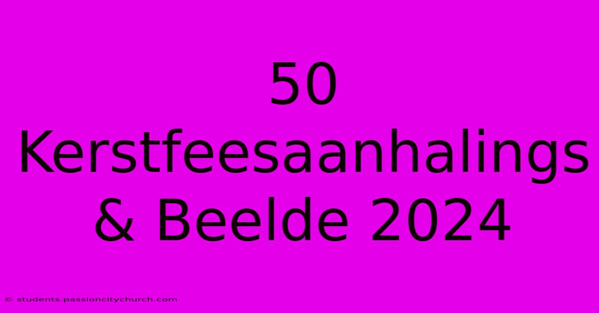 50 Kerstfeesaanhalings & Beelde 2024