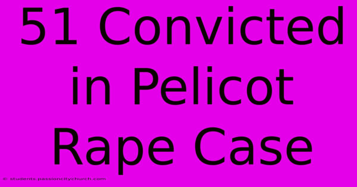 51 Convicted In Pelicot Rape Case