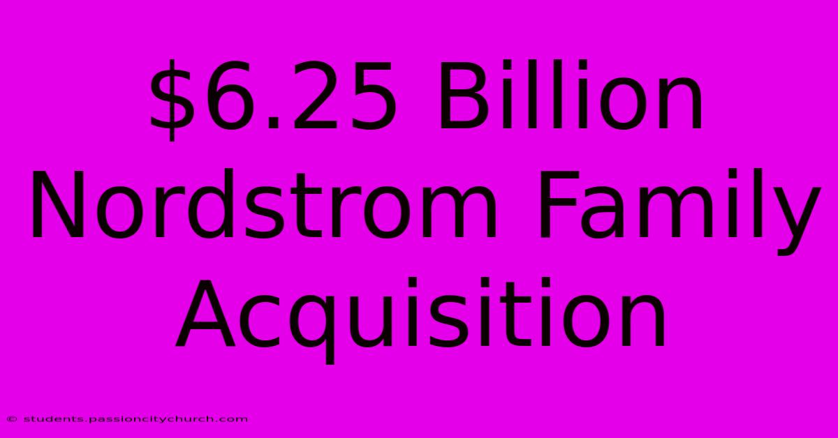 $6.25 Billion Nordstrom Family Acquisition