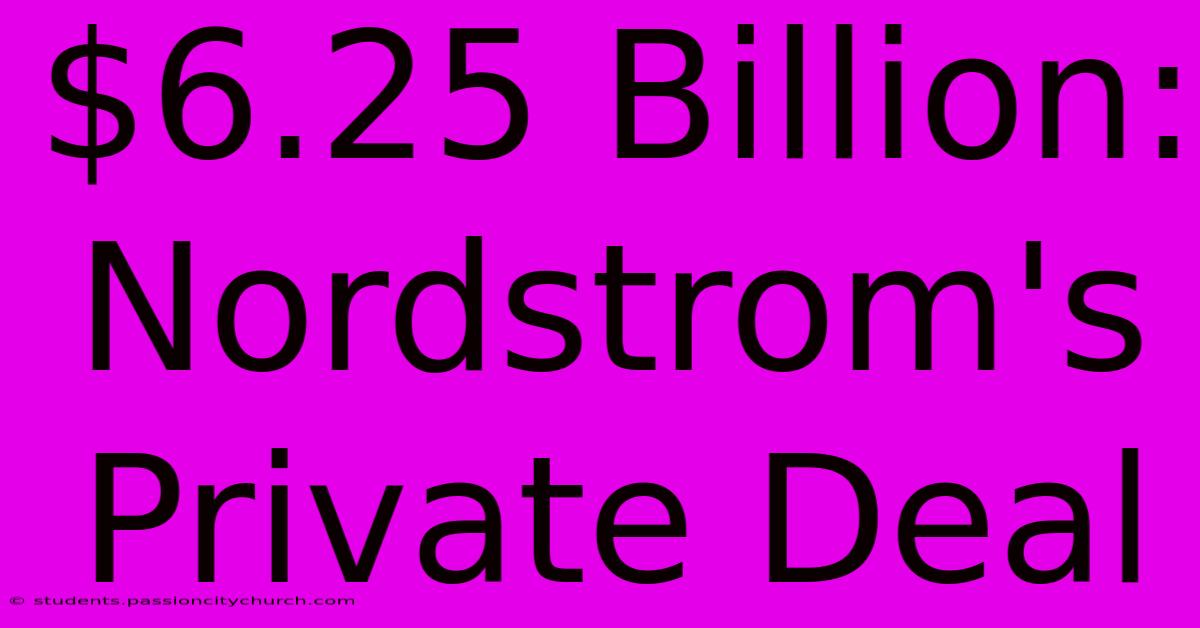 $6.25 Billion: Nordstrom's Private Deal