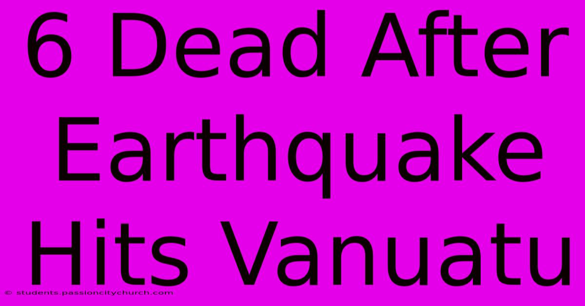 6 Dead After Earthquake Hits Vanuatu