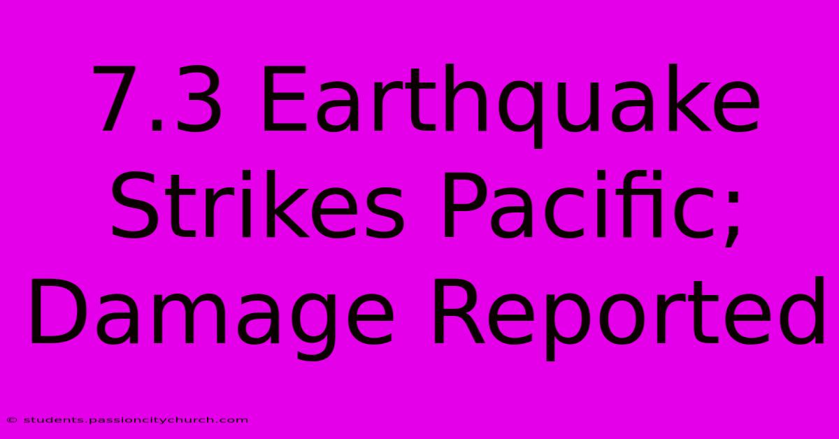 7.3 Earthquake Strikes Pacific; Damage Reported