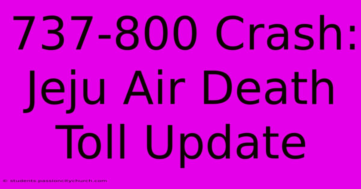 737-800 Crash: Jeju Air Death Toll Update