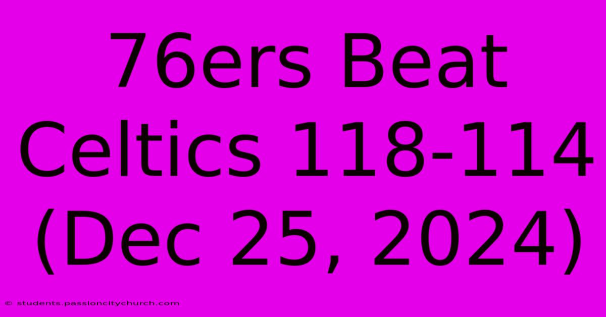 76ers Beat Celtics 118-114 (Dec 25, 2024)