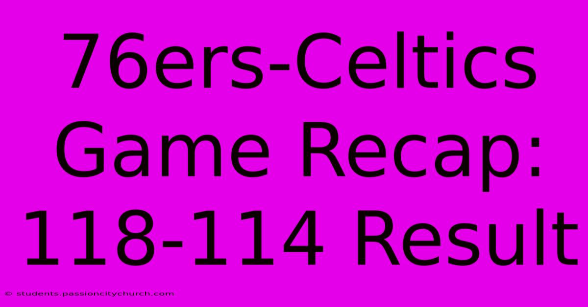 76ers-Celtics Game Recap: 118-114 Result