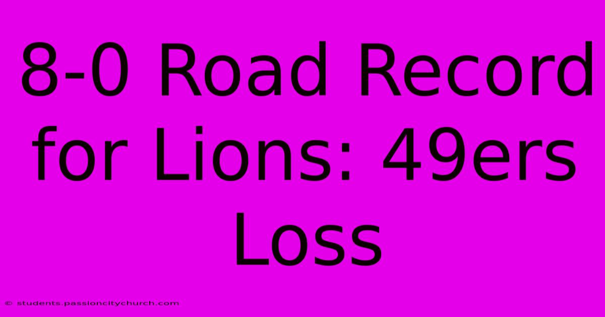 8-0 Road Record For Lions: 49ers Loss