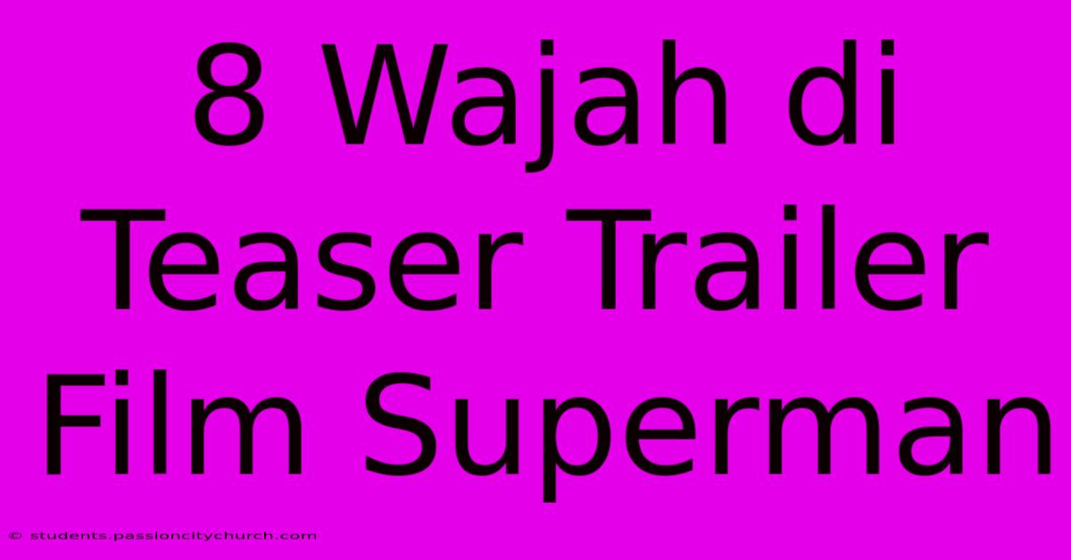 8 Wajah Di Teaser Trailer Film Superman