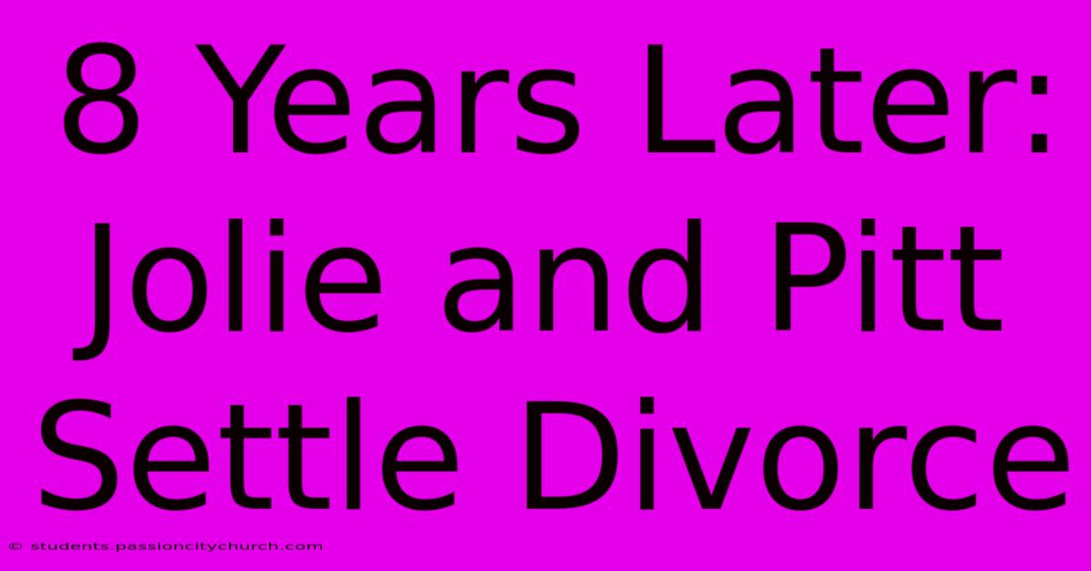 8 Years Later: Jolie And Pitt Settle Divorce