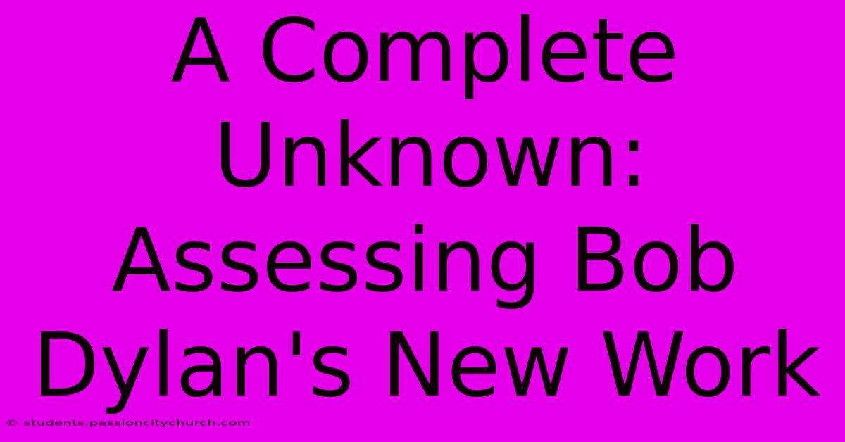 A Complete Unknown: Assessing Bob Dylan's New Work