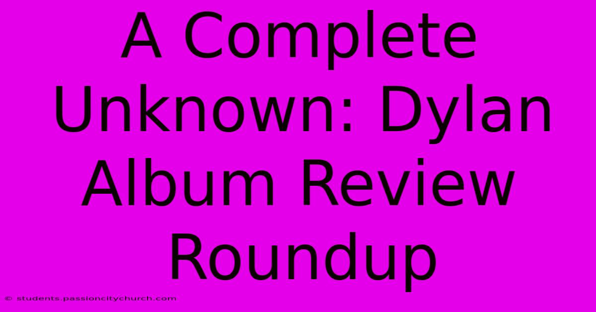 A Complete Unknown: Dylan Album Review Roundup