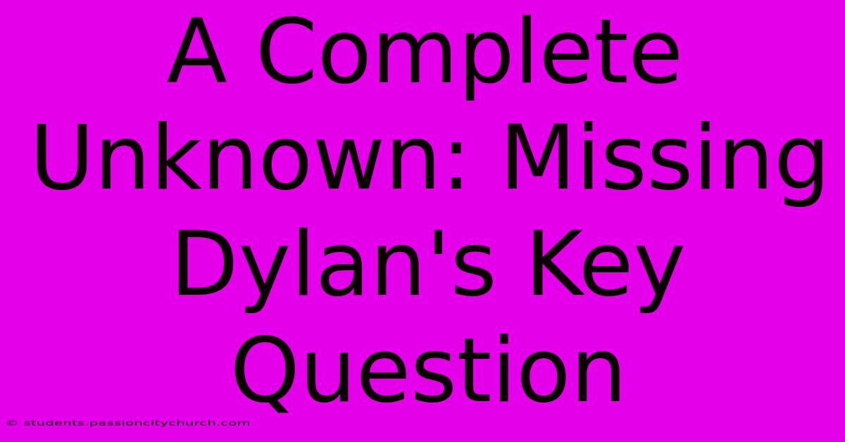 A Complete Unknown: Missing Dylan's Key Question