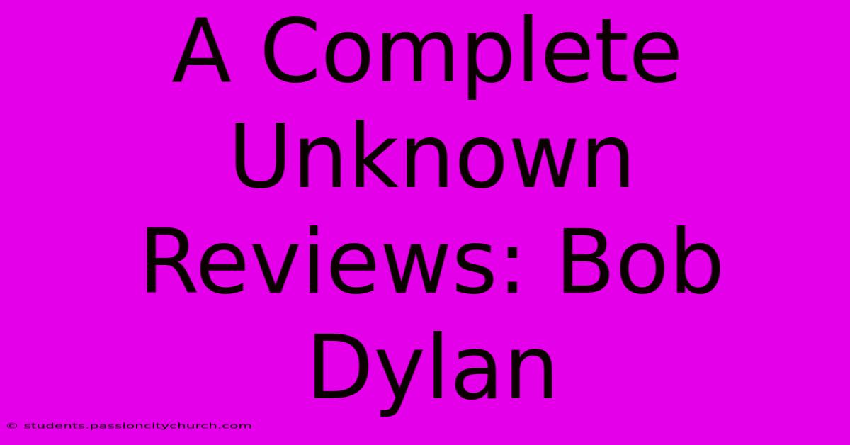 A Complete Unknown Reviews: Bob Dylan