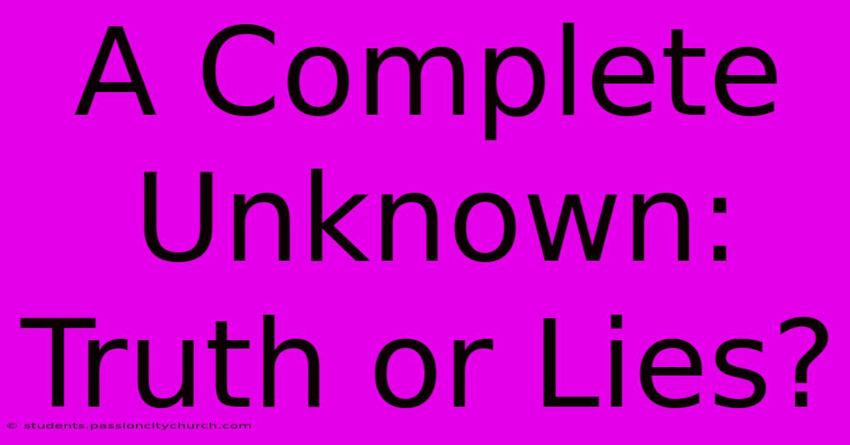 A Complete Unknown: Truth Or Lies?