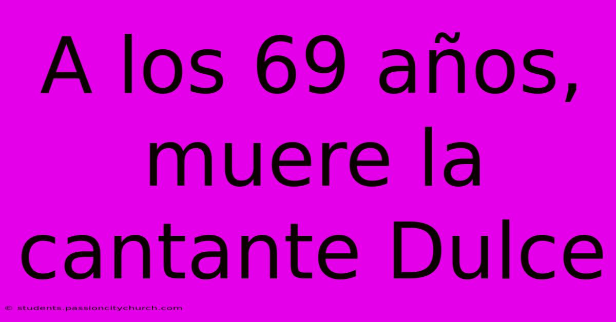 A Los 69 Años, Muere La Cantante Dulce