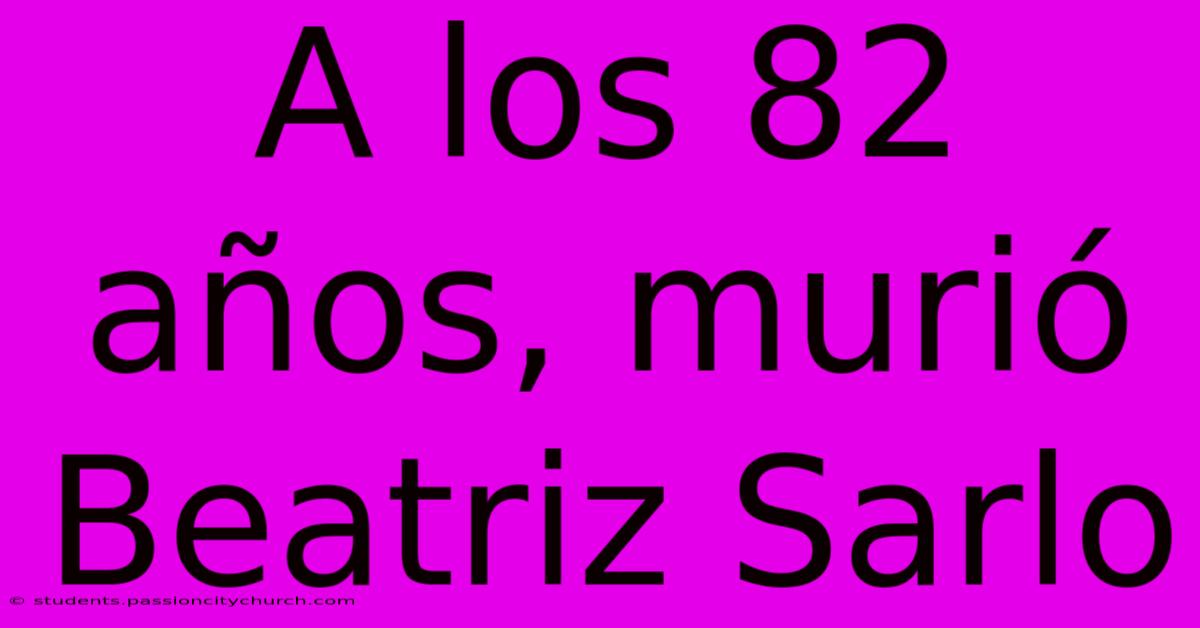 A Los 82 Años, Murió Beatriz Sarlo