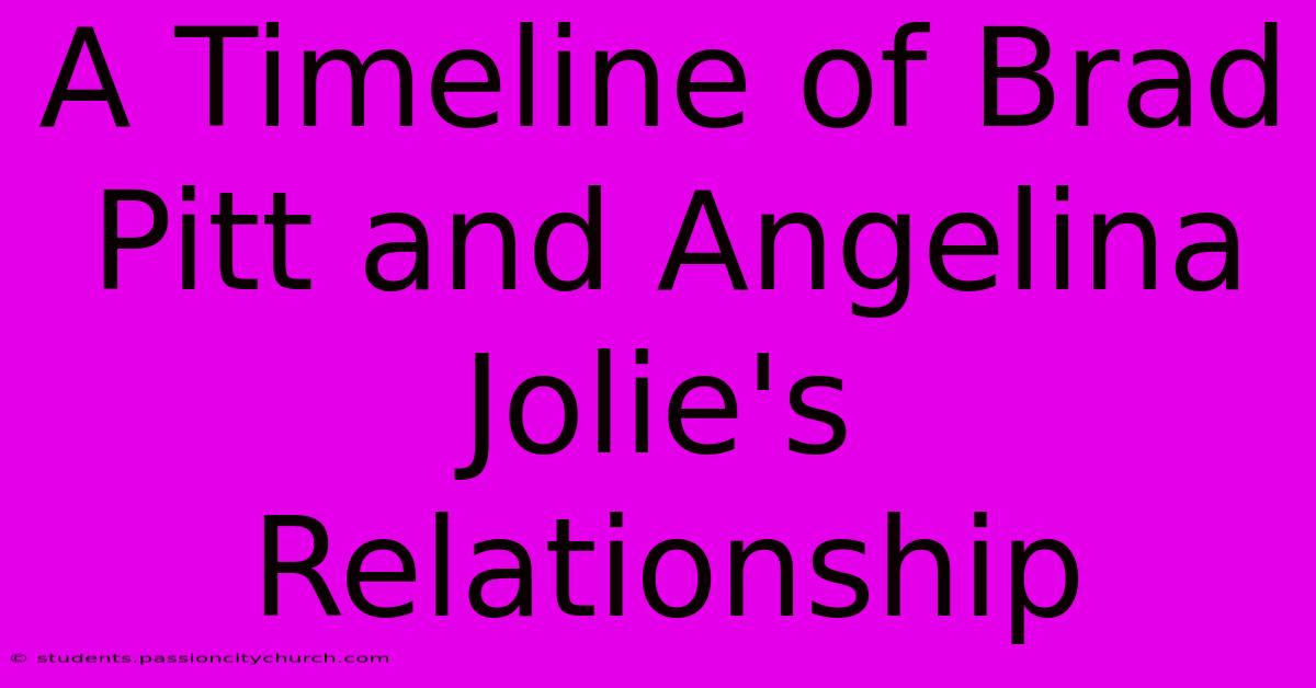 A Timeline Of Brad Pitt And Angelina Jolie's Relationship