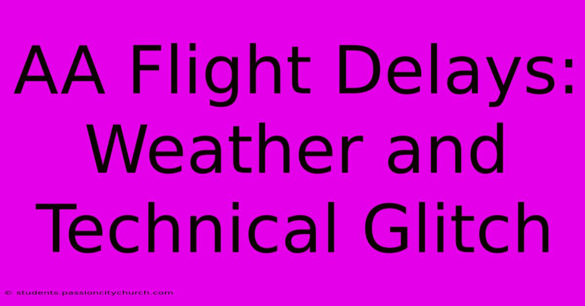 AA Flight Delays:  Weather And Technical Glitch