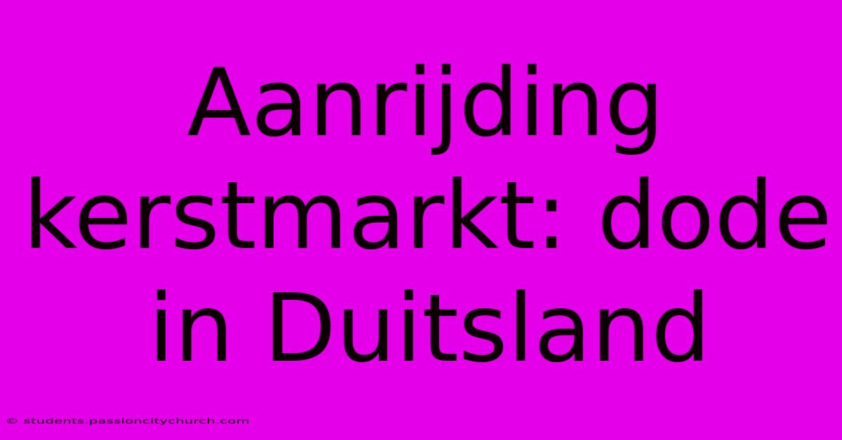 Aanrijding Kerstmarkt: Dode In Duitsland