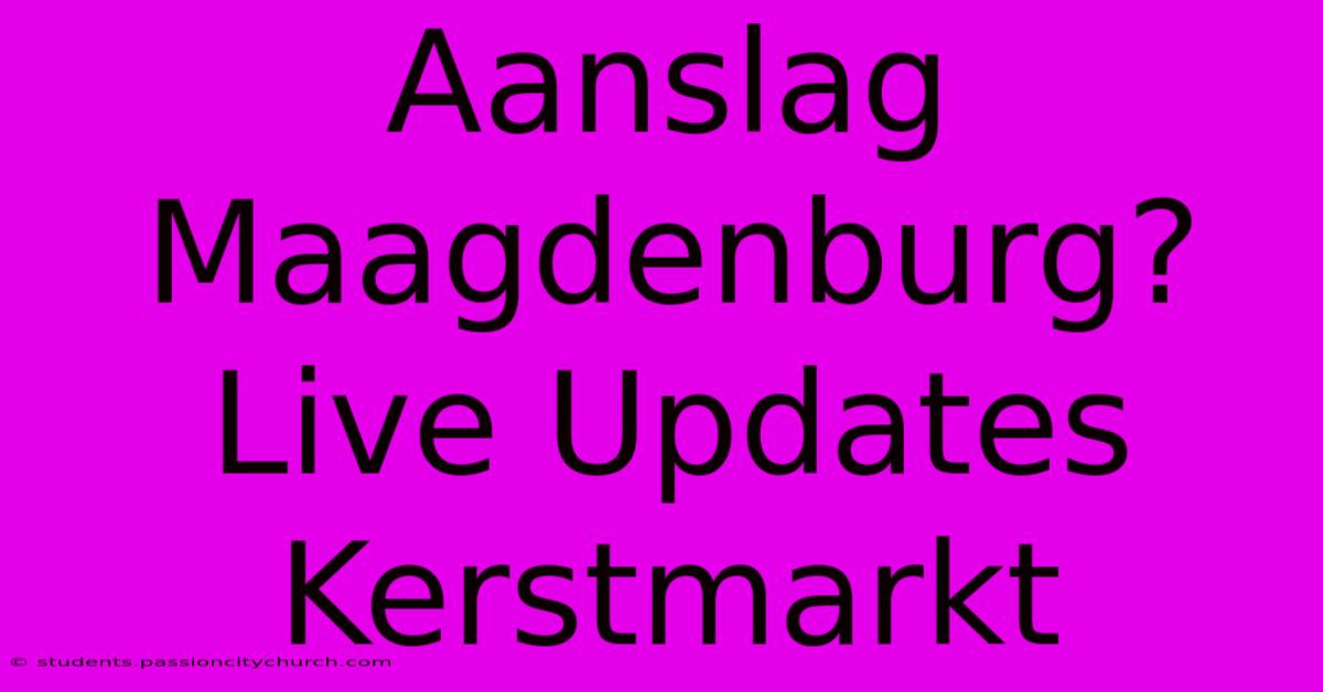 Aanslag Maagdenburg? Live Updates Kerstmarkt