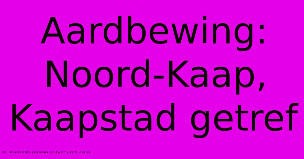 Aardbewing: Noord-Kaap, Kaapstad Getref