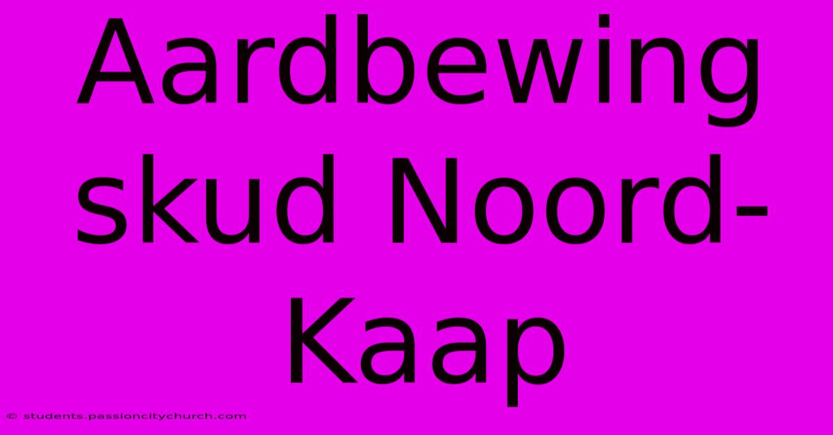 Aardbewing Skud Noord-Kaap