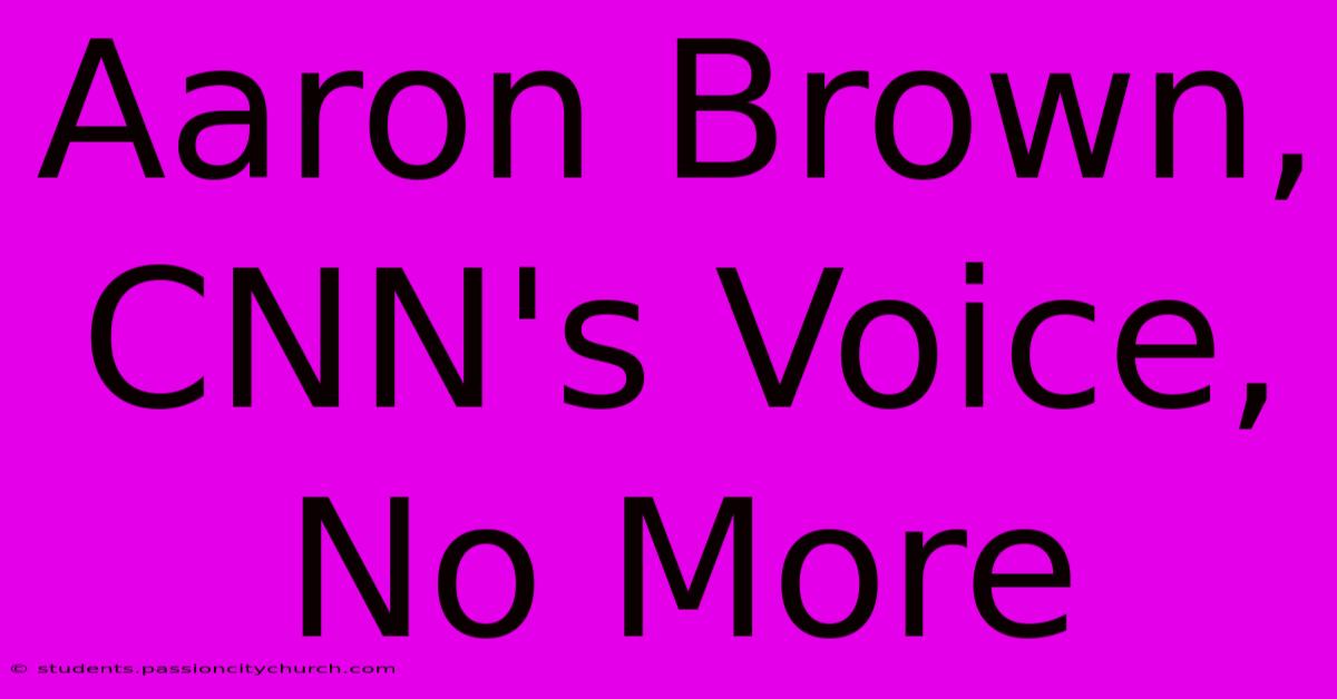 Aaron Brown, CNN's Voice, No More