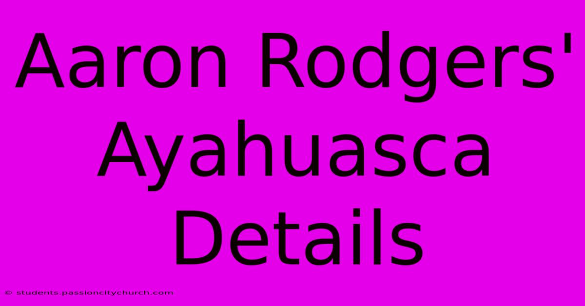 Aaron Rodgers' Ayahuasca Details