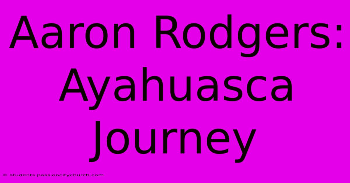 Aaron Rodgers: Ayahuasca Journey