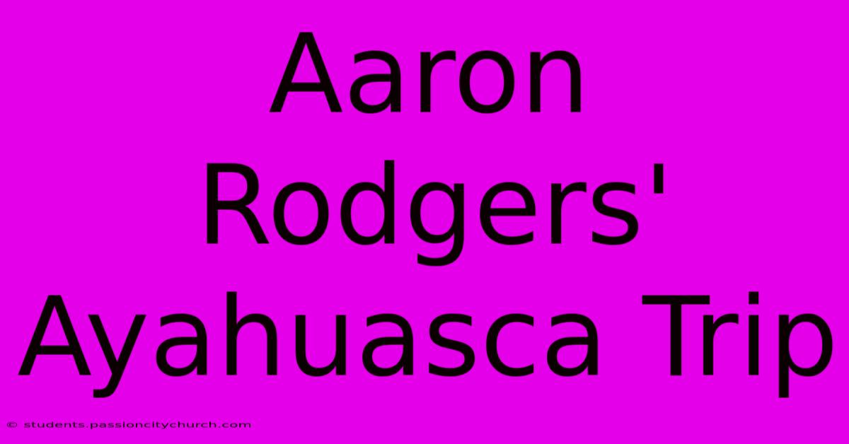 Aaron Rodgers' Ayahuasca Trip