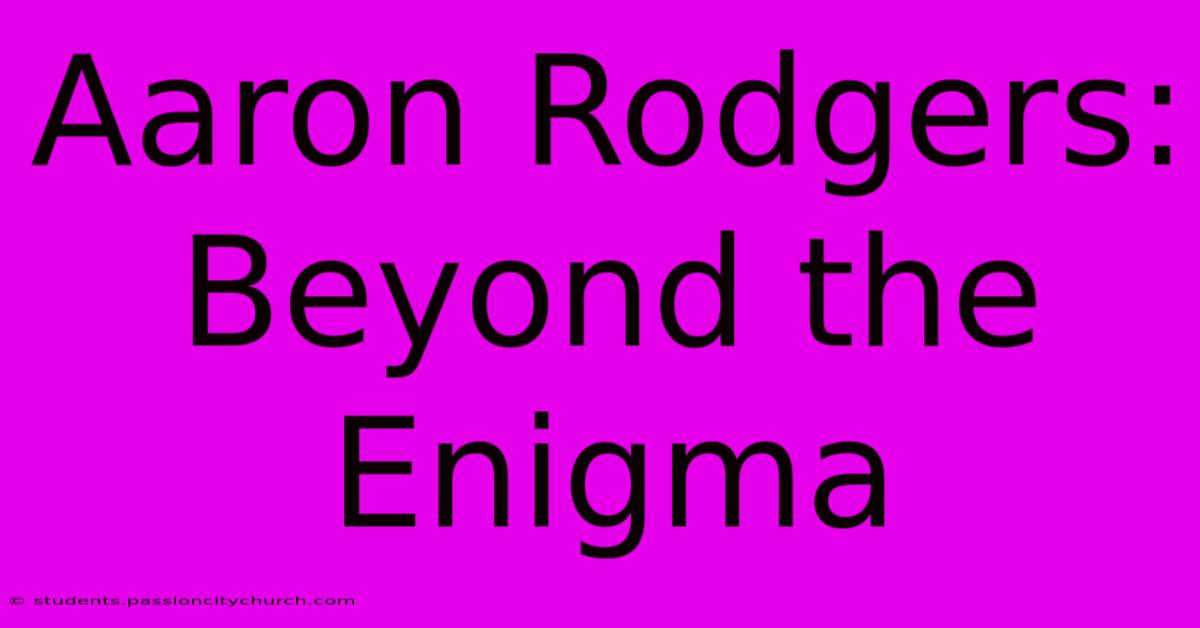 Aaron Rodgers: Beyond The Enigma