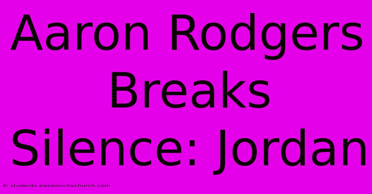 Aaron Rodgers Breaks Silence: Jordan