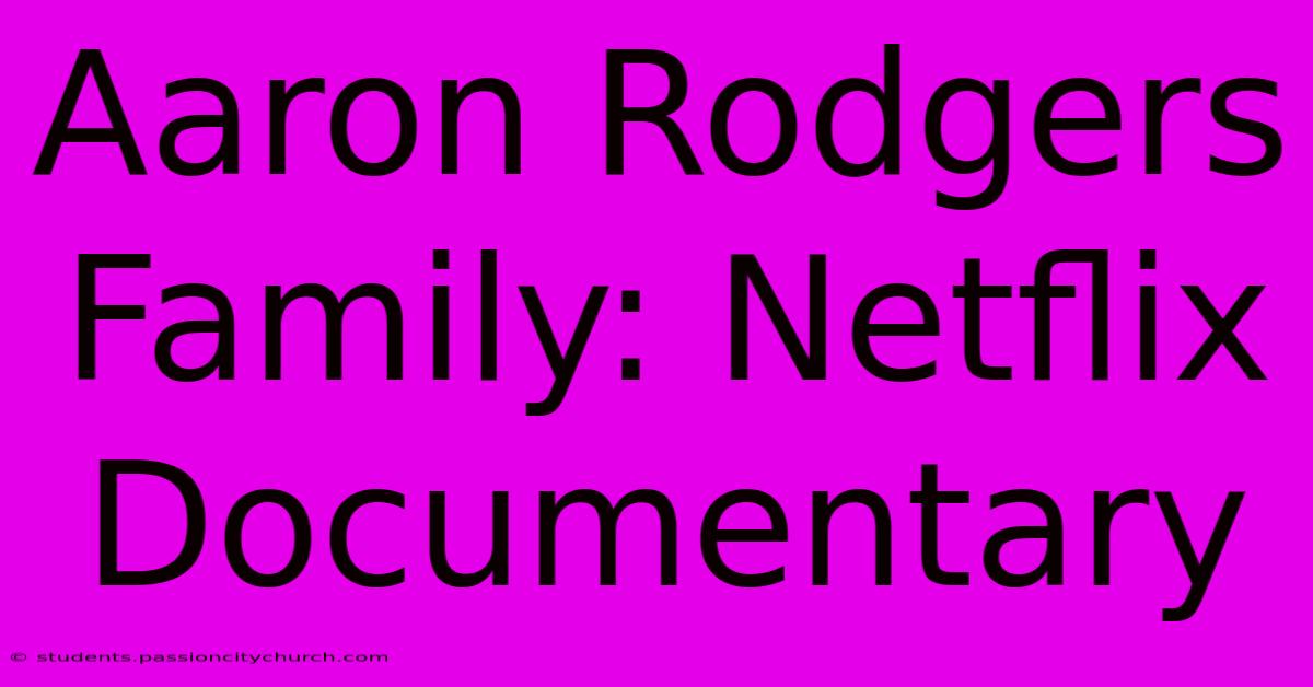 Aaron Rodgers Family: Netflix Documentary