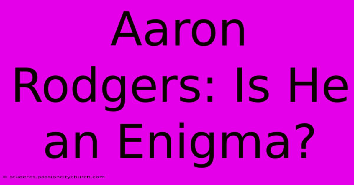 Aaron Rodgers: Is He An Enigma?